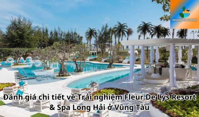 Đánh giá chi tiết về Trải nghiệm Fleur De Lys Resort & Spa Long Hải ở Vũng Tàu