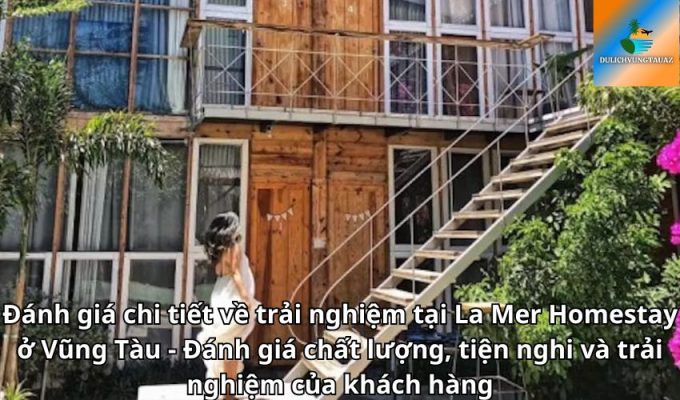 Đánh giá chi tiết về trải nghiệm tại La Mer Homestay ở Vũng Tàu - Đánh giá chất lượng, tiện nghi và trải nghiệm của khách hàng