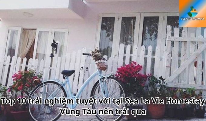 Top 10 trải nghiệm tuyệt vời tại Sea La Vie Homestay Vũng Tàu nên trải qua