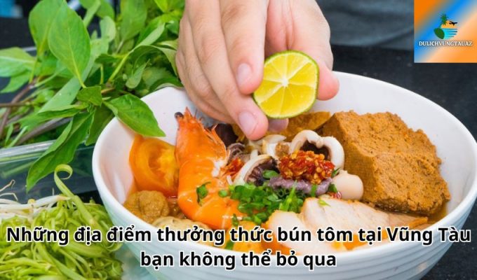 Những địa điểm thưởng thức bún tôm tại Vũng Tàu bạn không thể bỏ qua