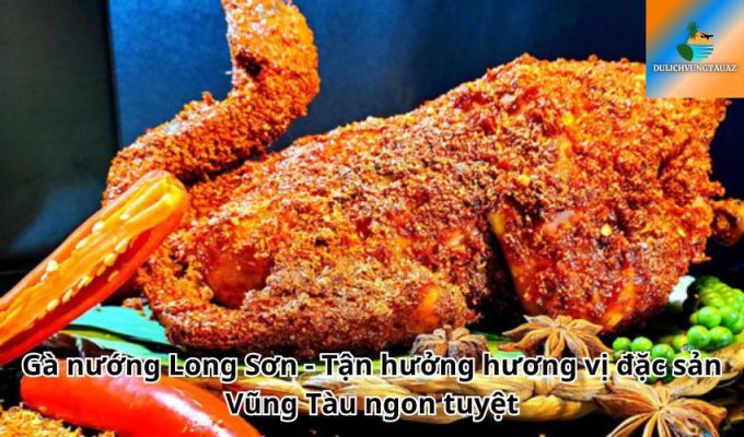 Gà nướng Long Sơn - Tận hưởng hương vị đặc sản Vũng Tàu ngon tuyệt