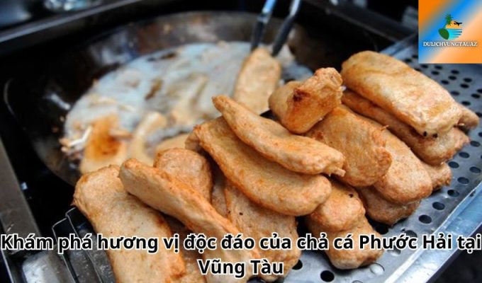 Khám phá hương vị độc đáo của chả cá Phước Hải tại Vũng Tàu