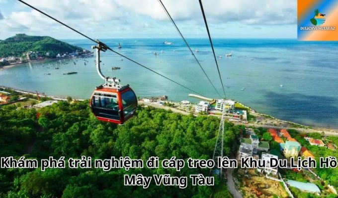 Khám phá trải nghiệm đi cáp treo lên Khu Du Lịch Hồ Mây Vũng Tàu