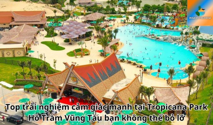 Top trải nghiệm cảm giác mạnh tại Tropicana Park Hồ Tràm Vũng Tàu bạn không thể bỏ lỡ