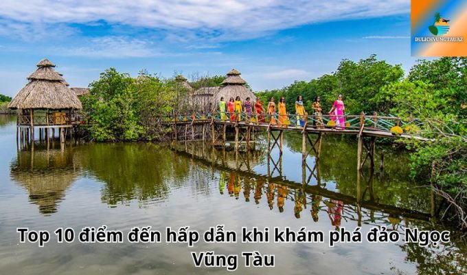 Top 10 điểm đến hấp dẫn khi khám phá đảo Ngọc Vũng Tàu