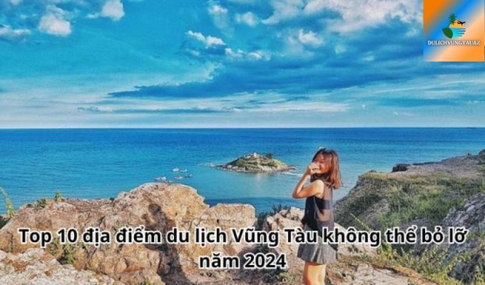 Top 10 địa điểm du lịch Vũng Tàu không thể bỏ lỡ năm 2024