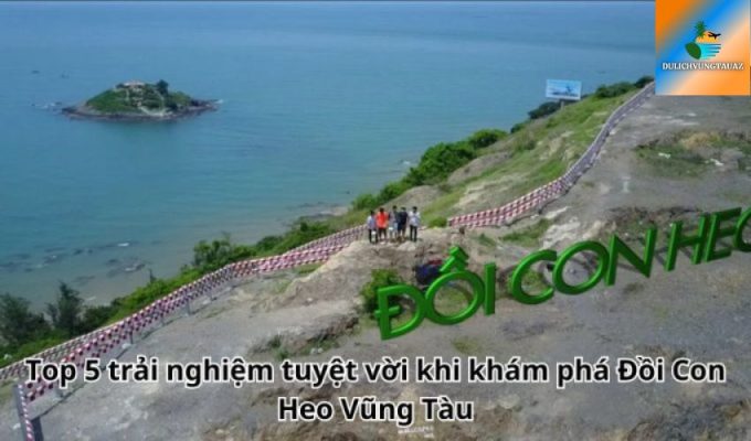 Top 5 trải nghiệm tuyệt vời khi khám phá Đồi Con Heo Vũng Tàu