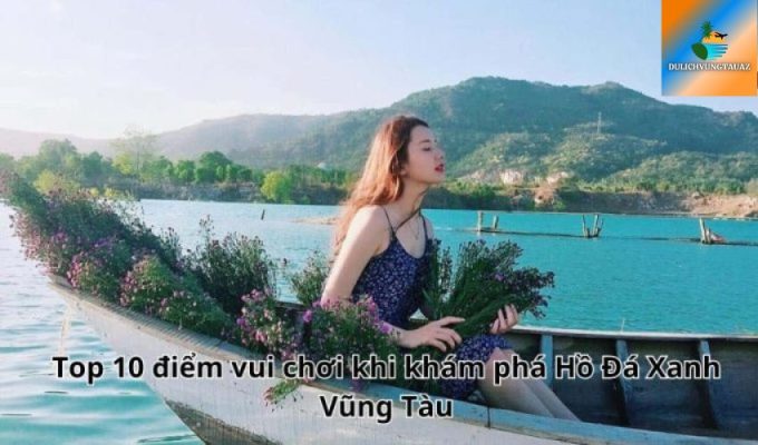 Top 10 điểm vui chơi khi khám phá Hồ Đá Xanh Vũng Tàu