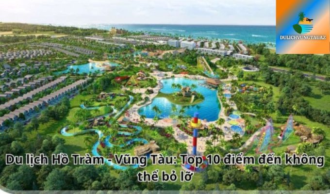 Du lịch Hồ Tràm - Vũng Tàu: Top 10 điểm đến không thể bỏ lỡ