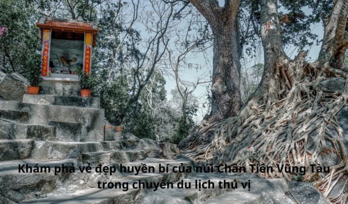 Khám phá vẻ đẹp huyền bí của núi Chân Tiên Vũng Tàu trong chuyến du lịch thú vị